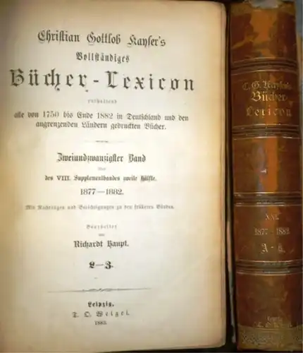Kayser, Christian Gottlob - Haupt, Richardt: 1877 -1882. - Vollständiges Bücher-Lexicon (Bücherlexikon / Bücher Lexikon)  enthaltend alle von 1750 bis Ende 1882 in Deutschland...