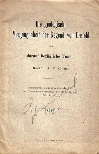 Königs, E: Die geologische Vergangenheit der Gegend von Crefeld und darauf bezügliche Funde. Sonderabdruck aus dem Jahresbericht des Naturwissenschaftlichen Vereins zu Crefeld für 1894 / 95. 