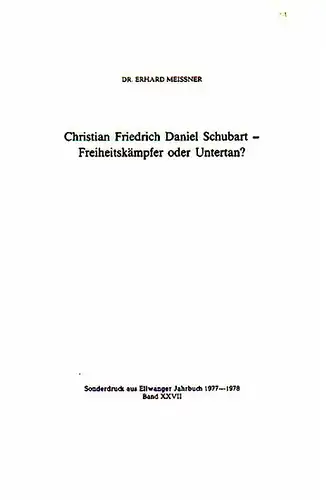 Schubart, Christian Friedrich Daniel  - Meissner, Erhard: Christian Friedrich Daniel Schubart - Freiheitskämpfer oder Untertan? Sonderdruck aus Ellwanger Jahrbuch 1977-1978, Band 27. 