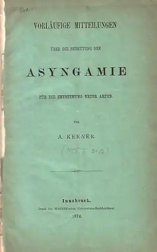 Kerner, A: Vorläufige Mitteilungen über die Bedeutung der Asyngamie für die Enstehung neuer Arten. Vortrag, gehalten in der Versammlung am 21. Jänner 1874. 