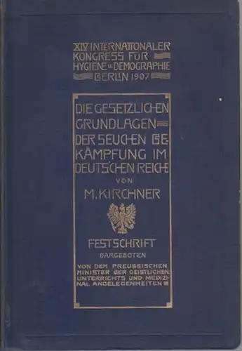 Kirchner, Martin: Die Gesetzlichen Grundlagen der Seuchenbekämpfung im Deutschen Reiche unter besonderer Berücksichtigung Preußens : Festschrift, dargeboten von dem Preußischen Minister der geistlichen, Unterrichts.. 