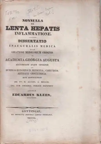 Klees, Eduardus: Nonnulla de lenta hepatis inflammatione. Dissertatio inauguralis medica quam [...] in Academia Georgia Augusta [...] publice defendet. 
