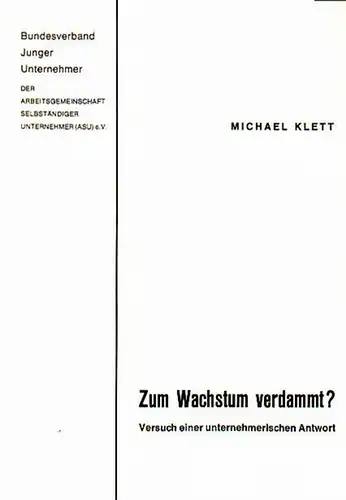 Klett, Michael: Zum Wachstum verdammt? Versuch einer unternehmerischen Antwort. Ansprache des Bundesvorsitzenden des Bundesverbandes Junger Unternehmer  anläßlich der BJU-Jahresversammlung 1972 am 20. Oktober in Westerland. 