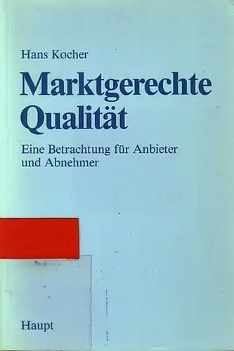 Kocher, Hans: Marktgerechte Qualität : Eine Betrachtung für Anbieter und Abnehmer. 