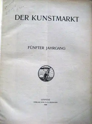 Kunstmarkt, Der. - Seemann, E.A. (Hrsg.): Der Kunstmarkt : Wochenschrift für Kenner und Sammler. V. Jahrgang 1907 / 1908. Heft 1, 08.10.1907 - Nummer 40, 25.09.1908. 