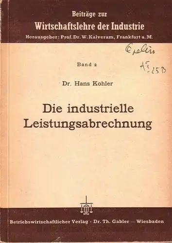 Kohler, Hans: Die industrielle Leistungsabrechnung dargestellt an einer Unternehmung der metallverarbeitenden Industrie (= Beiträge zur Wirtschaftslehre der Industrie, herausgegeben von W. Kalveram, Band 2). 