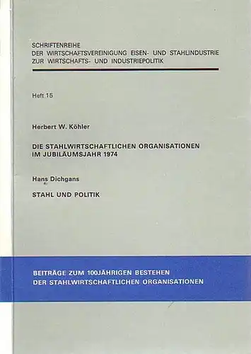 Köhler, Herbert W. und Dichgans, Hans: (Köhler): Die stahlwirtschaftlichen Organisationen im Jubiläumsjahr 1974. Ein Beitrag zum Selbstverständnis moderner Verbandstätigkeit. (Dichgans): Stahl und Politik. Mit einem...