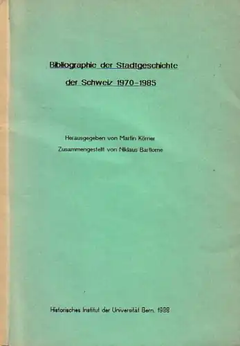 Körner, Martin (Hrsg.): Bibliographie der Stadtgeschichte der Schweiz 1970-1985. Zusammengestellt v. Niklaus Bartlome. 