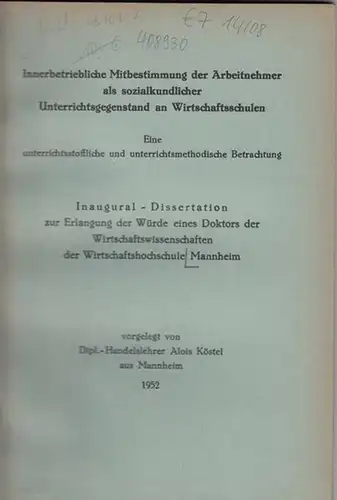 Köstel, Alois (aus Mannheim): Innerbetriebliche Mitbestimmung der Arbeitnehmer als sozialkundlicher Unterrichtsgegenstand an Wirtschaftsschulen. Eine unterrichtsstoffliche und unterrichtsmethodische Betrachtung. Inaugural Dissertation zur Erlangung der.. 