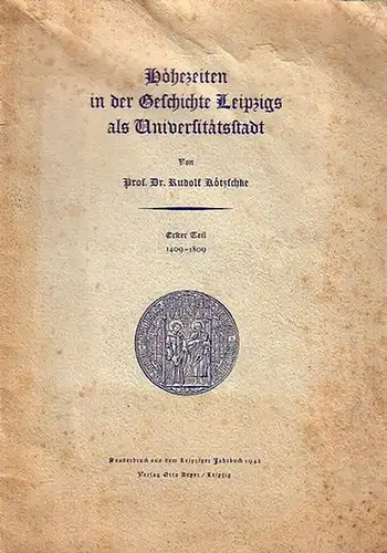 Kötzschke, Rudolf: Höhezeiten in der Geschichte Leipzigs als Universitätsstadt. Erster Teil 1409 - 1809. Sonderdruck aus dem Leipziger Jahrbuch 1942. 