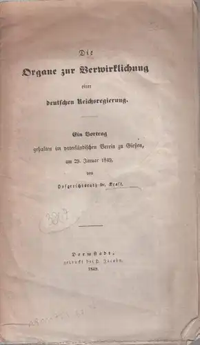 Kraft: Die Organe zur Verwirklichung einer deutschen Reichsregierung. Ein Vortrag gehalten im vaterländischen Verein zu Gießen, am 29. Januar 1849. 