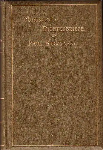 Kuczynski, Paul (1846-1897): Musiker und Dichterbriefe. Herausgegeben und eingeleitet von Adalbert von Hanstein. 
