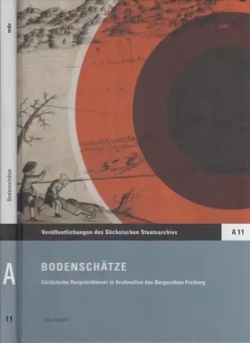 Kugler, Jens: Bodenschätze. Sächsische Bergreichtümer in Archivalien des Bergarchivs Freiberg. 