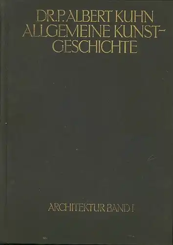 Kühn, Albert: Geschichte der Baukunst mit aesthetischer Vorschule als Einleitung zur Geschichte und zum Studium der Bildenden Künste. I. Halbband. Von der Baukunst der Aegypter bis zur Baukunst der gotischen Stilperiode. sep. 