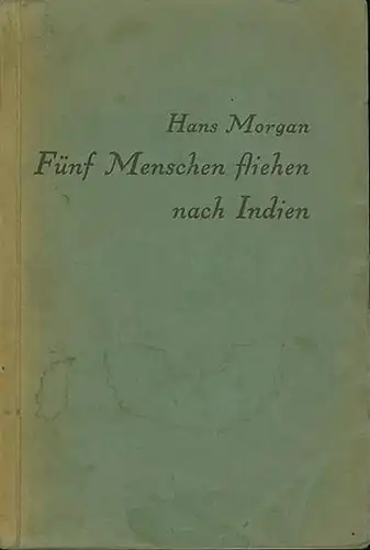 Morgan, Hans: Fünf Menschen fliehen nach Indien. Roman. 