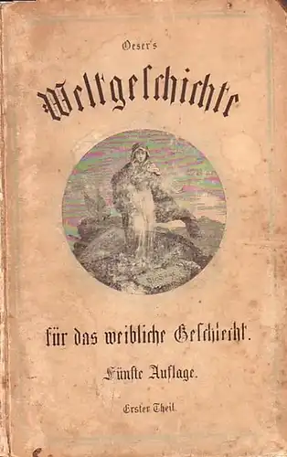 Oeser. - Weber, G. (Bearb.): Oeser's Weltgeschichte für das weibliche Geschlecht. Komplett in drei Teilen. 1) Geschichte des Altertums. 2) Geschichte des Mittelalters 3) Neuere Geschichte. 