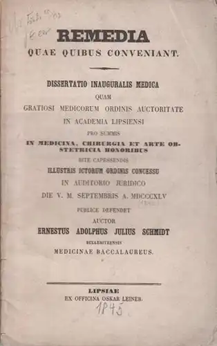 Schmidt, (Ernst Adolph Julius): Remedia quae quibus conveniant. Dissertatio inauguralis medica quam [...] in Academia Lipsiensi [...] publice defendet. 