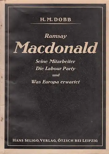 MacDonald, J. Ramsay // Dobb, H.M: Ramsay MacDonald - Seine Mitarbeiter - Die Labour Party und Was Europa erwartet. 