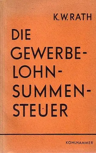 Rath, Klaus Wilhelm: Die Gewerbelohnsummensteuer. Untersuchungen zu ihrer finanzpolitischen und betrieblichen Bedeutung. Mit einem Vorwort. 