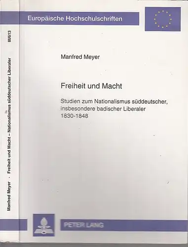 Meyer, Manfred: Freiheit und Macht : Studien zum Nationalismus süddeutscher, insbesondere badischer Liberaler 1830-1848. 