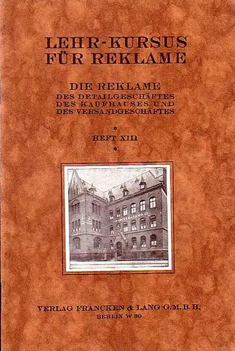 Lehrkursus: Die Reklame des Detailgeschäftes des Kaufhauses und des Versandgeschäftes. ( = Lehr-Kursus für Reklame. Heft XIII.). 