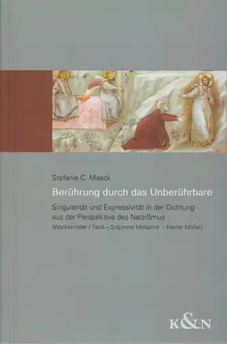 Maeck, Stefanie C: Berührung durch das Unberührbare : Singularität und Expressivität in der Dichtung aus der Perspektive des Narzißmus (Wackenroder / Tieck - Stephane Mallarme - Heiner Müller). 