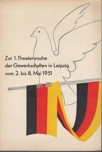 Leipzig: Zur 1. Theaterwoche der Gewerkschaften in Leipzig vom 2. bis 8. Mai 1951. Mit Einführung von Walter Ulbricht. Mit Beschreibung der in Leipzig aufgeführten.. 