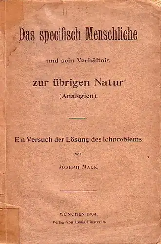 Mack, Joseph: Das specifisch Menschliche und sein Verhältnis zur übrigen Natur (Analogien). Ein Versuch der Lösung des Ichproblems. 