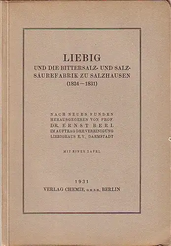 Liebig, Justus (1803-1973). - Berl, Ernst (Herausgeber): Liebig und die Bittersalz- und Salzsäurefabrik zu Salzhausen (1824-1831). Nach neuen Funden herausgegeben von Ernst Berl im Auftrag der Vereinigung Liebighaus eV., Darmstadt. 