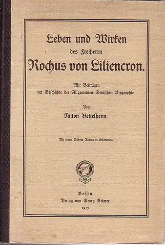 Liliencron. - Bettelheim, Anton: Leben und Wirken des Freiherrn Rochus von Liliencron. Mit Beiträgen zur Geschichte der Allgemeinen Deutschen Biographie. 
