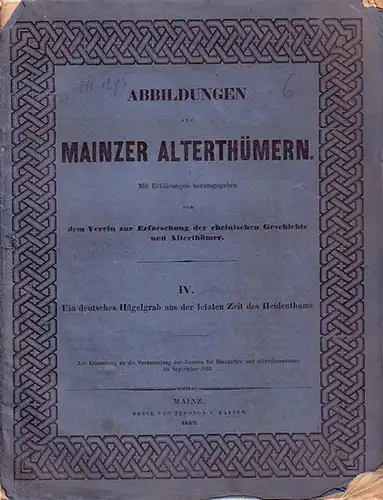 Lindenschmit, Ludwig: Ein deutsches Hügelgrab aus der letzten Zeit des Heidenthums. Abbildungen von Mainzer Alterthümern. Mit Erklärungen herausgegeben von dem Verein zur Erforschung der rheinischen Geschichte und Alterthümer. Heft IV. 