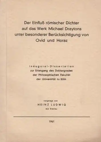 Ludwig, Heinz: Der Einfluß römischer Dichter auf das Werk Michael Draytons unter besonderer Berücksichtigung von Ovid und Horaz. Inaugural-Dissertation zur Erlangung des Doktorgrades der Philosophischen Fakultät der Universität zu Köln. 