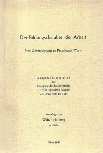 Neunzig, Walter: Der Bildungscharakter der Arbeit. Eine Untersuchung zu Pestalozzis Werk. Inaugural-Dissertation zur Erlangung des Doktorwürdegrades der Philosophischen Fakultät der Universität zu Köln. 