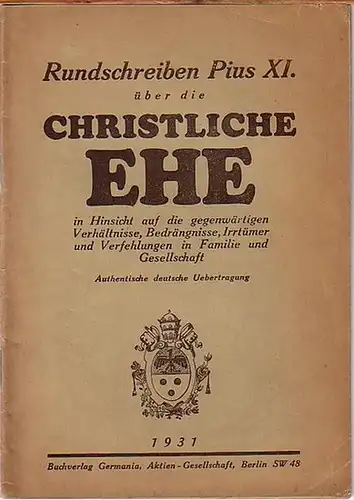 Pius XI: Rundschreiben unseres Heiligen Vaters Pius XI. durch Gottes Vorsehung Papst "Über die christliche Ehe in Hinsicht auf die gegenwärtigen Verhältnisse, Bedrängnisse, Irrtümer und.. 
