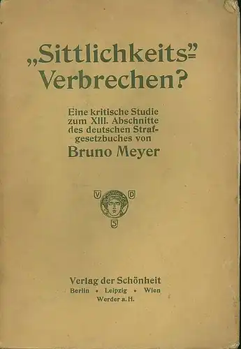 Sittlichkeitsverbrechen. - Meyer, Bruno: Sittlichkeits-Verbrechen?  - Eine kritische Studie zum XIII. Abschnitte des Deutschen Strafgesetzbuches. 