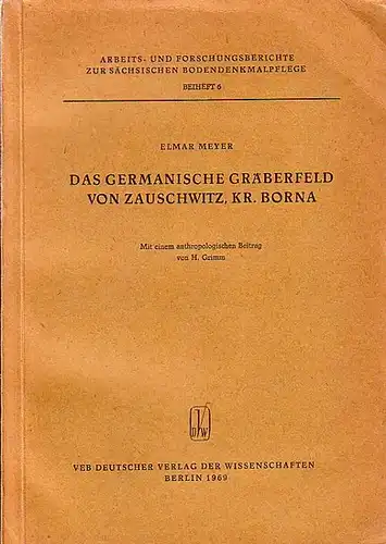 Meyer, Elmar: Das germanische Gräberfeld von Zauschwitz, Kr. Borna : Ein Beitrag zur spätrömischen Kaiserzeit in Sachsen. Mit einem anthropologischen Beitrag von H. Grimm. 