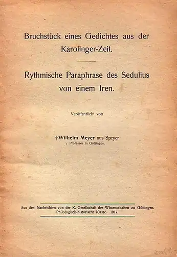 Meyer, Wilhelm: Bruchstück eines Gedichtes aus der Karolinger-Zeit. - Rhythmische Paraphrase des Sedulius von einem Iren. In einem Band. 