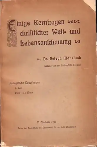 Mausbach, Joseph: Einige Kernfragen christlicher Welt  und Lebensanschauung. Gedanken und Vorträge (Gedanken über Glauben und Wissen; Autorität und Freiheit; Weltflucht und Weltarbeit; Das alte.. 