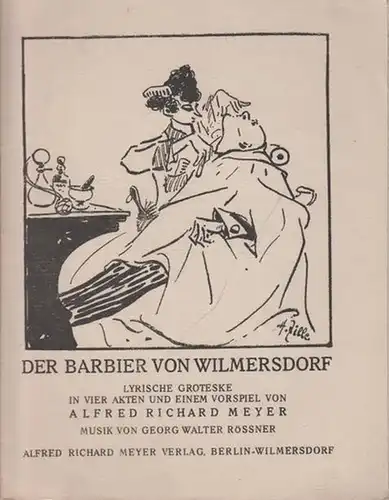 Meyer, Alfred Richard (1882 - 1956, das ist Munkepunke): Der Barbier von Wilmersdorf. Lyrische Groteske in vier Akten und einem Vorspiel. Musik von Georg Walter Rössner. Lyrische Flugblätter. 