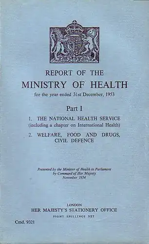 Minister of Health to Parliament by Command of Her Majesty (presented by): Report of the Ministry of Health for the year ended 31st December, 1953. Part I: 1. The National Health Service (including a chapter on International Health). 2. Welfare, food and 