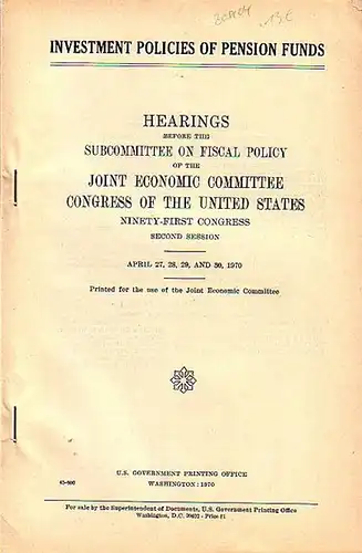Patman, Wright // Proxmire, William: Investment policies of pension funds. Hearings before the Subcommittee on fiscal policy of the Joint Economic Committee Congress of the United States. Ninety-First Congress. Second Session. April 27, 28, 29 and 30, 197
