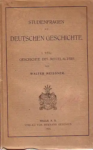 Meissner, Walter: Studienfragen zur deutschen Geschichte. 1. Teil: Geschichte des Mittelalters. 2. Teil: Geschichte der neueren Zeit. 3. Teil: Geschichte der neuesten Zeit. Kpl. 