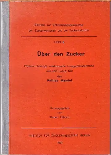 Mendel, Philipp: Über den Zucker. Physiko chemisch medizinische Inauguraldissertation aus dem Jahre 1761 des Philipp Mendel. Herausgegeben und mit Vorwort von Hubert Olbrich. (= Beiträge.. 