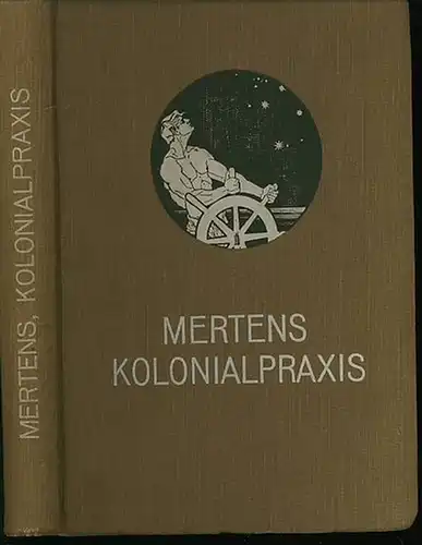 Kolonien. - Mertens (Einl.): Kolonialpraxis. Handbuch für Kaufleute, Industrielle, Banken, Behörden und Kapitalisten. Mit einem Vorwort von W. Mertens & Co. 