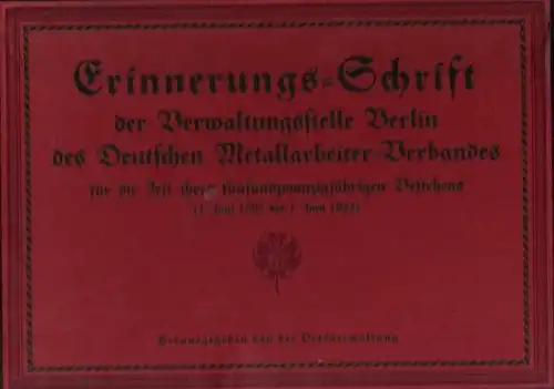 Metallarbeiterverband: Erinnerungs-Schrift der Verwaltungsstelle Berlin des Deutschen Metallarbeiter-Verbandes für die Zeit ihres fünfundzwanzigjährigen Bestehens. (1. Juni 1897 bis 1. Juni 1922) Hrsg. von der Ortsverwaltung. 