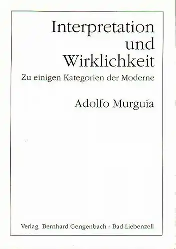 Murguia, Adolfo: Interpretation und Wirklichkeit. Zu einigen Kategorien der Moderne. Aus dem Spanischen übersetzt von Christa Broermann. 