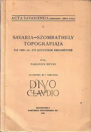 Paulovics, Istvan: Savaria-Szombathely topografiaja (AZ 1938-41. Evi kutatasok eredmenyei). 