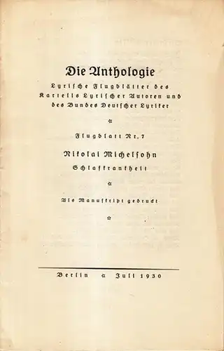Michelsohn, Nikolai: Schlafkrankheit. Als Manuskript gedruckt. Die Anthologie. Lyrische Flugblätter des Kartells lyrischer Autoren und des Bundes deutscher Lyriker. Flugblatt Nr. 7. Druck: Bernhard Sporn, Zeulenroda, Juli 1930. 