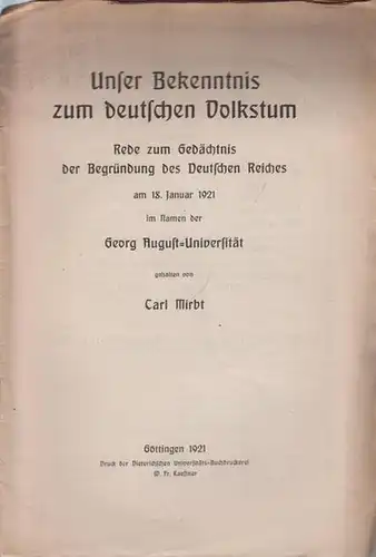 Mirbt, Carl: Unser Bekenntnis zum deutschen Volkstum. Rede zum Gedächtnis der Begründung des Deutschen Reiches am 18. Januar 1921 im Namen der Georg August-Universität. 