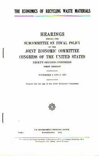 Proxmire, William // Patman, Wrigth: The Economics of recycling waste materials. Hearings before the Subcommittee on fiscal policy of the Joint Economic Committee Congress of the United States. Ninety-Second Congress. First Session. November 8 and 9, 1971